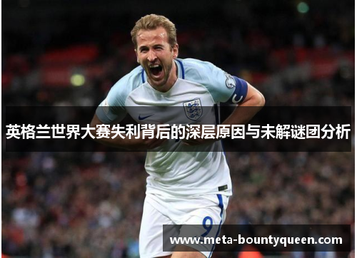 英格兰世界大赛失利背后的深层原因与未解谜团分析