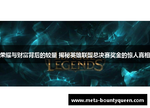 荣耀与财富背后的较量 揭秘英雄联盟总决赛奖金的惊人真相