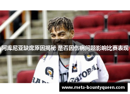 阿库尼亚缺席原因揭秘 是否因伤病问题影响比赛表现