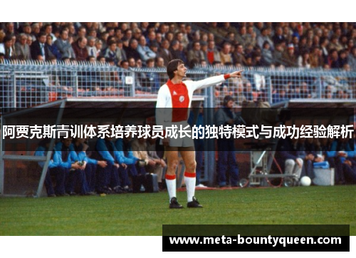 阿贾克斯青训体系培养球员成长的独特模式与成功经验解析