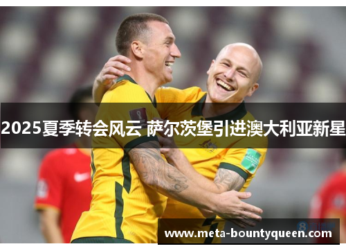 2025夏季转会风云 萨尔茨堡引进澳大利亚新星