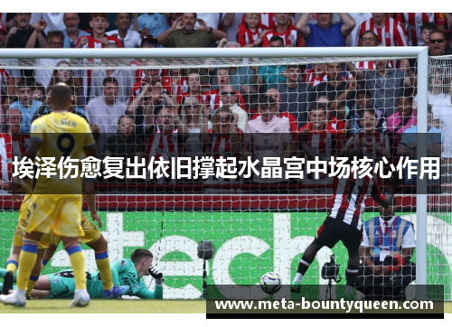 埃泽伤愈复出依旧撑起水晶宫中场核心作用