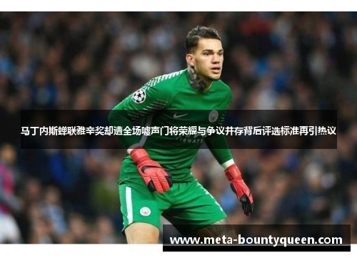 马丁内斯蝉联雅辛奖却遭全场嘘声门将荣耀与争议并存背后评选标准再引热议