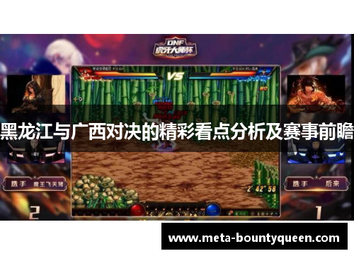 黑龙江与广西对决的精彩看点分析及赛事前瞻